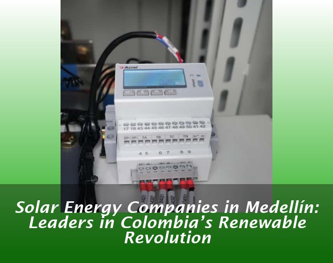 Solar Energy Companies in Medellín: Leaders in Colombia’s Renewable Revolution